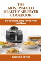 The Most Wanted Healthy Air Fryer Cookbook