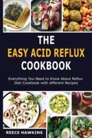 The Easy Acid Reflux Cookbook: Everything You Need to Know About Reflux Diet Cookbook with different Recipes.