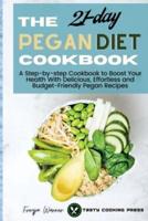 The 21-Day Pegan Diet Cookbook: A Step-by-step Cookbook to Boost Your Health With Delicious, Effortless and Budget-Friendly Pegan Recipes