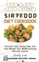 The Easy and Quick Sirtfood Diet Cookbook : Activate Your Skinny Gene and Lose Weight Fast While Enjoying Amazing Tastes!