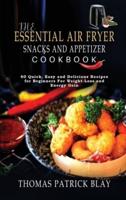 The Essential Air Fryer Snacks and Appetizer Cookbook