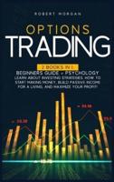 OPTIONS TRADING: 2 Books In 1:  Beginners Guide + Psychology Learn About Investing Strategies. How To Start  Making Money, Build Passive Income For A Living  And Maximize Your Profit!