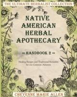 Native American Herbal Apothecary: Handbook 2: Healing Recipes and Traditional Remedies for 100 Common Ailments