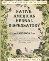 Native American Herbal Dispensatory: Handbook 3: The Medicine-Making Book for the Entire Family Tonics, Washes, Infusions, Oils, Herbal Tinctures, and Other Healing Recipes