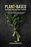 Plant-Based Cookbook for Everyday Cooking: 50 Healthy and Delicious Plant-Based Recipes Step to Step You'll Make Again and Again