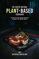 The Super-Natural Plant-Based Cookbook: The Best 50 Plant-Based Recipes to Celebrate the Natural World