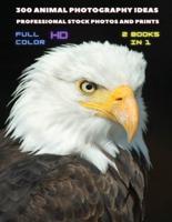 [ 2 BOOKS IN 1 ] - 300 Animal Photography Ideas - Professional Stock Photos And Prints - Full Color Hd
