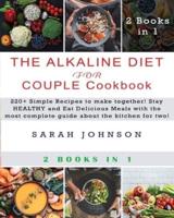 THE ALKALINE DIET FOR COUPLE COOKBOOK: 220+ Simple Recipes to make together! Stay HEALTHY and Eat Delicious Meals with the most complete guide about the kitchen for two!