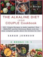ALKALINE DIET FOR COUPLE COOKBOOK: 220+ Simple Recipes to make together! Stay HEALTHY and Eat Delicious Meals with the most complete guide about the kitchen for two!