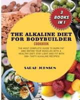 ALKALINE DIET FOR BODYDUILDER COOKBOOK: The Most Complete guide to burn Fat and Define your Muscles with a HEALTHY diet! Stay LIGHT and FIT with 300+ Tasty Alkaline recipes!