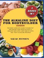 ALKALINE DIET FOR BODYBUILDER COOKBOOK: The Most Complete guide to burn Fat and Define your Muscles with a HEALTHY diet! Stay LIGHT and FIT with 300+ Tasty Alkaline recipes!
