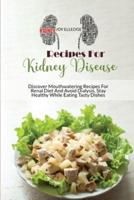 Recipes For Kidney Disease: Discover Mouthwatering Recipes For Renal Diet And Avoid Dialysis. Stay Healthy While Eating Tasty Dishes