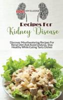 Recipes For Kidney Disease: Discover Mouthwatering Recipes For Renal Diet And Avoid Dialysis. Stay Healthy While Eating Tasty Dishes