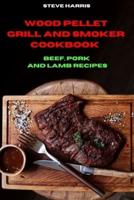 Wood Pellet and Smoker Cookbook Beef, Pork and Lamb Recipes