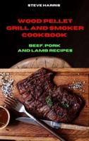Wood Pellet and Smoker Cookbook Beef, Pork and Lamb Recipes
