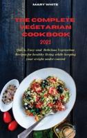The Complete Vegetarian Cookbook 2021: Quick, Easy and Healthy Delicious Vegetarian Quinoa Recipes for healthy living while keeping your weight under control