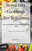 Renal Diet Cookbook For Beginners: Easy to Follow Recipes to Help You Manage Your Kidney Disease