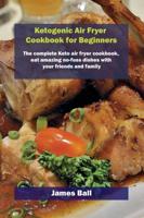 Ketogenic Air Fryer Cookbook for Beginners