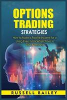 Options Trading Strategies: How to Make a Passive Income for a Living Even in Uncertain Times in 2021 & Beyond