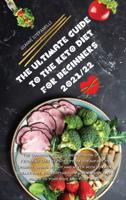 THE ULTIMATE GUIDE TO THE KETO DIET FOR BEGINNERS 2021/22: The cookbook with The new version of the Ketogenic Diet revisited from Breakfast to Dessert, losing weight has never been so easy, reactivate your Metabolism give energy and power to your body and