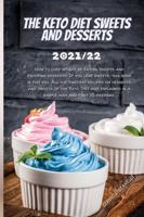 THE KETO DIET SWEETS AND DESSERTS 2021/22: How to lose weight by eating sweets and enjoying desserts; If you love sweets, this book is for you. All the tastiest recipes on desserts and sweets of the Keto Diet are explained in a simple way and fast to prep