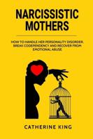 Narcissistic Mother: How to Handle her Personality Disorder, Break Codependency and Recover from Emotional Abuse