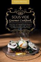 Sous Vide Gourmet Cookbook: Easy, Tasty, and Foolproof Gourmet Recipes to Cook Perfect Meat, Seafood, and Vegetables in Low Temperature for Your Whole Family.
