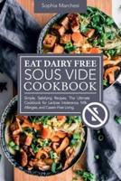 Eat Dairy Free Sous Vide Cookbook: Simple, Satisfying Recipes. The Ultimate Cookbook for Lactose Intolerance, Milk Allergies, and Casein-Free Living