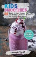 KIDS SMOOTHIES: 50 Quick &amp; Easy Recipes That Your Kids Will Love, Delicious, Nutritious and With No-Sugar-Added (2nd edition)