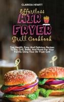 Effortless Air Fryer Grill Cookbook: Top Health, Easy, And Delicious Recipes To Fry, Grill, Bake, And Roast For Your Family Using Your Air Fryer Grill