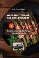 WOOD PELLET SMOKER AND GRILL COOKBOOK : The Ultimate Guide for Perfect  Sauces and Snacks