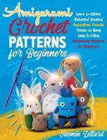 Amigurumi : Learn To Create Beautiful Stuffed Amigurumi Animals Thanks To Many Easy-To-Follow Crocheting Patterns For Beginners