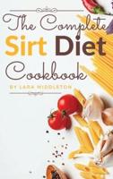 The Complete Sirt Diet Cookbook: 100+ Recipes to Activate Your Skinny Gene and Lose Weight like a Celebrity!