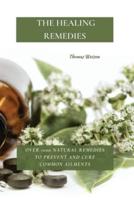 THE HEALING REMEDIES: OVER 1000 NATURAL REMEDIES TO PREVENT AND CURE COMMON AILMENTS