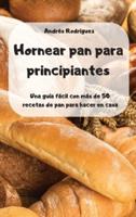 Hornear Pan Para Principiantes -Una Guía Fácil Con Más De 50 Recetas De Pan Para Hacer En Casa -