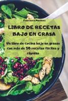 LIBRO DE RECETAS BAJO EN GRASA Un Libro De Cocina Bajo En Grasas - Con Más De 50 Recetas Fáciles Y Rápidas -