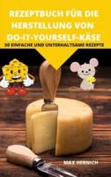 Rezeptbuch Für Die Herstellung Von Do-It-Yourself-Käse 50 Einfache Und Unterhaltsame Rezepte