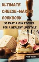 Ultimate Cheese-Making Cookbook 50 Easy & Fun Recipes for a Healthy Lifestyle