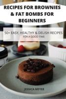 Recipes for Brownies & Fat Bombs for Beginners 50+ Easy, Healthy & Delish Recipes for a Good Time