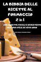 LA BIBBIA DELLE RICETTE AL FORMAGGIO 2 in 1 +100 RICETTE FACILI E DIVERTENTI PER UNO STILE DI VITA SANO