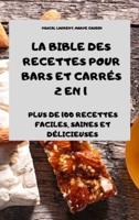 LA BIBLE DES RECETTES POUR BARS ET CARRÉS 2 EN 1 PLUS DE 100 RECETTES FACILES, SAINES ET DÉLICIEUSES