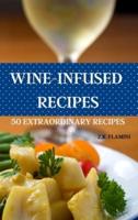 Wine-Infused Recipes 50 Extraordinary Recipes