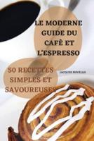 Le Moderne Guide Du Café Et l'Expresso 50 Recettes Simples Et Savoureuses