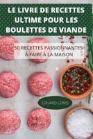 LE LIVRE DE RECETTES ULTIME POUR LES BOULETTES DE VIANDE 50 RECETTES PASSIONNANTES À FAIRE À LA MAISON