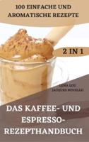 Das Kaffee- Und Espresso- Rezepthandbuch 2 in 1 100 Einfache Und Aromatische Rezepte