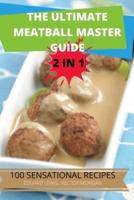 The Ultimate Meatball Master Guide 2 in 1 100 Sensational Recipes