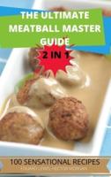 The Ultimate Meatball Master Guide 2 in 1 100 Sensational Recipes