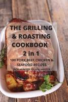 The Grilling & Roasting Cookbook 2 in 1 100 Pork, Beef, Chicken & Seafood Recipes