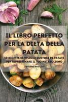 IL LIBRO PERFETTO PER  LA DIETA DELLA  PATATA 50 RICETTE SEMPLICI E  GUSTOSE DI PATATE PER  RIPRISTINARE IL TUO  METABOLISMO