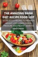 The Amazing Dash Diet Recipe Food List 50 Delicious Recipes to Promote Weight Loss, Lower Blood Pressure and Prevent Diabetes